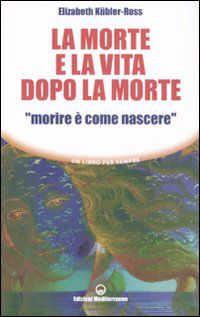 La morte e la vita dopo la morte  (Morire è come nascere)